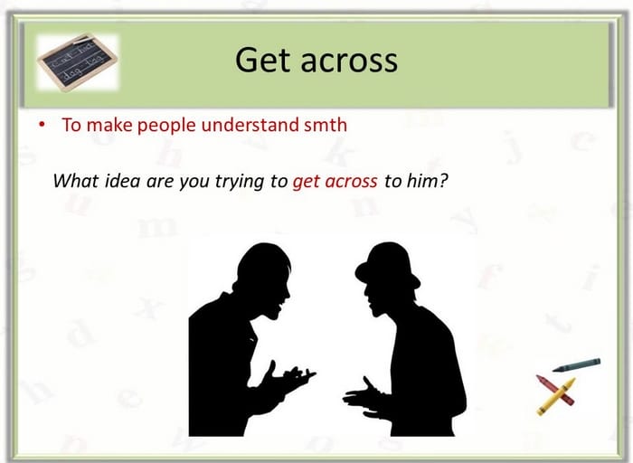 Get across là một cụm động từ (phrasal verb) có nghĩa là truyền đạt, thể hiện để người khác hiểu điều gì đó