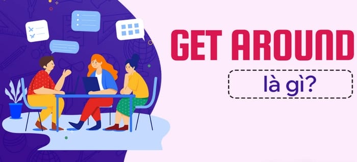 Get around là gì? Hướng dẫn cách dùng chính xác