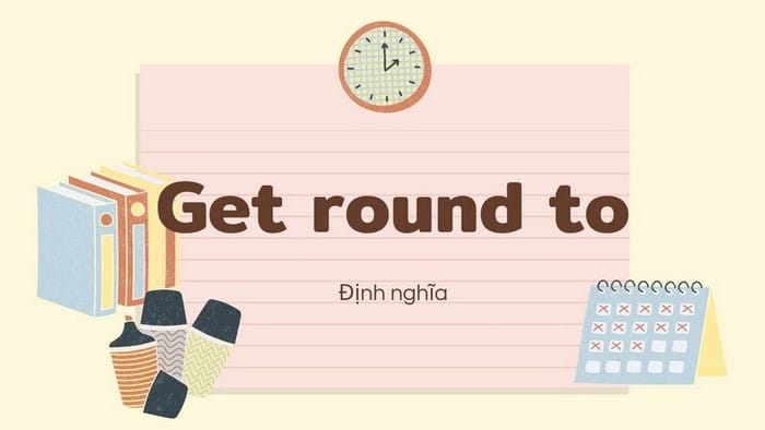 Get around là một phrasal verb dùng để diễn tả việc đi lại, di chuyển,... để vượt qua một điều gì đó