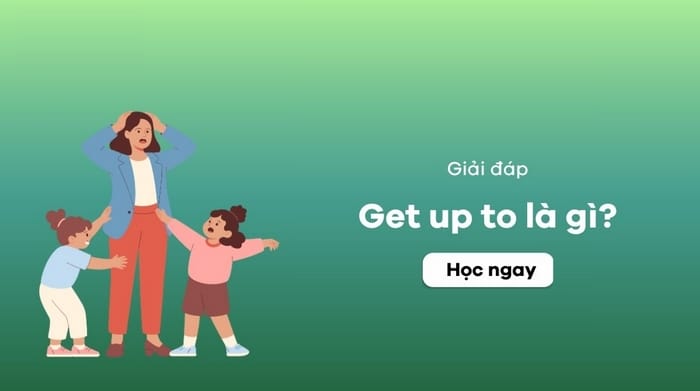 Get up to là gì? Tình huống, cách dùng cấu trúc chính xác