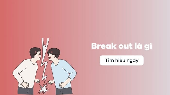Break Out là gì, cấu trúc, cách dùng Break Out chi tiết