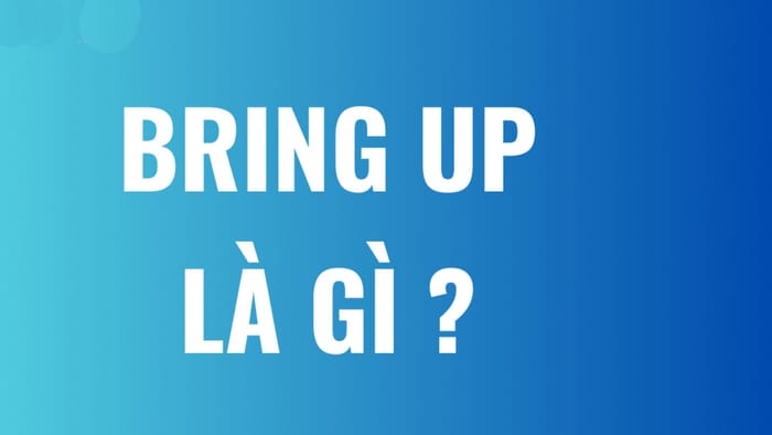 Bring up là gì