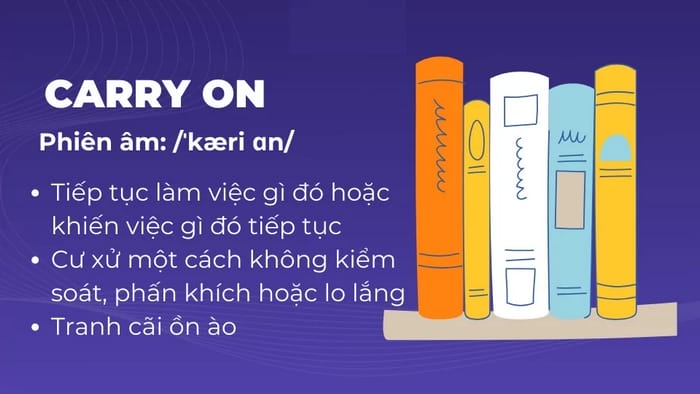 Carry On là một cụm động từ mang nghĩa chủ đạo là tiếp diễn một hành động trong một tình huống cụ thể