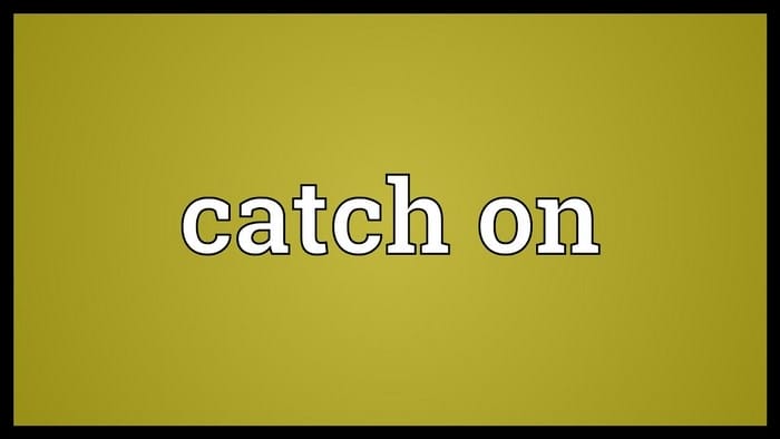 Catch on là gì