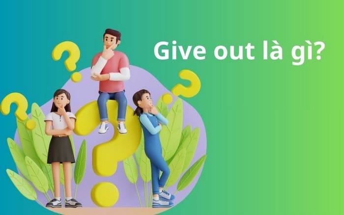 Give out là gì