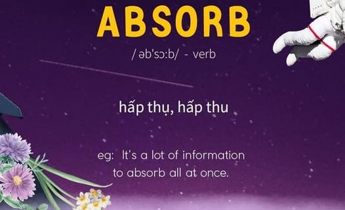 Một trong các từ trái nghĩa của “Give out” là Absorb – Hấp thụ