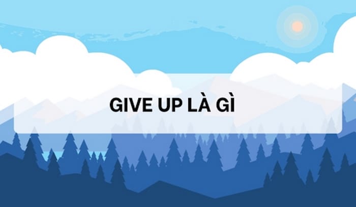 Give up là gì