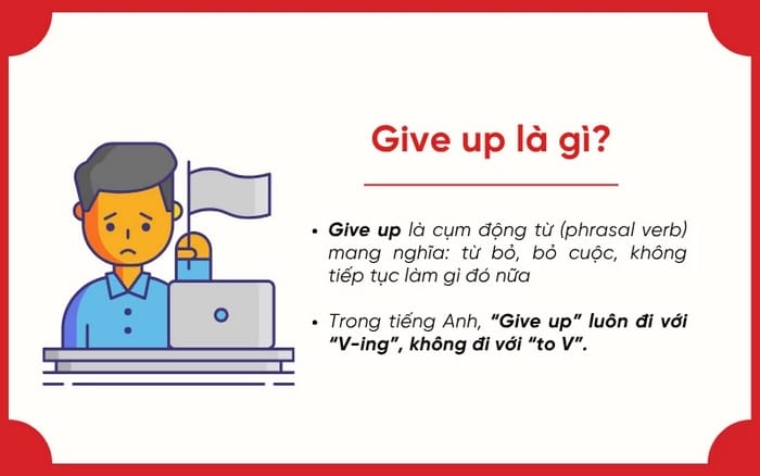Give up có nghĩa cơ bản nhất là từ bỏ, dừng làm điều gì đó vì quá khó, mất động lực