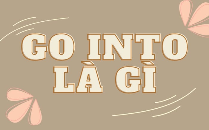 Go into là gì