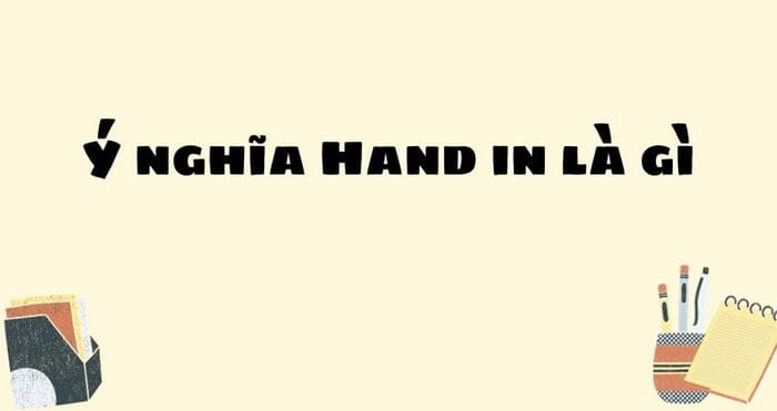 Hand in là gì