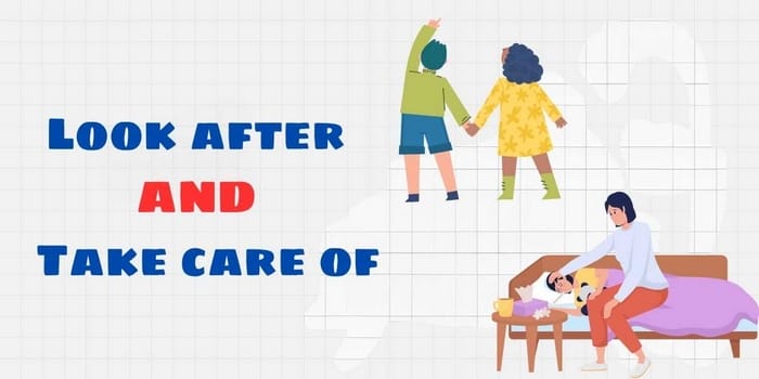 Có thể dùng Take care of thay thế Look after với nghĩa chăm sóc, thường dùng trong giao tiếp hàng ngày