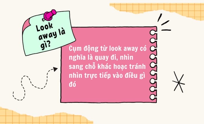 Khi muốn nói việc quay đi, tránh nhìn điều gì đó, bạn nên dùng Look away