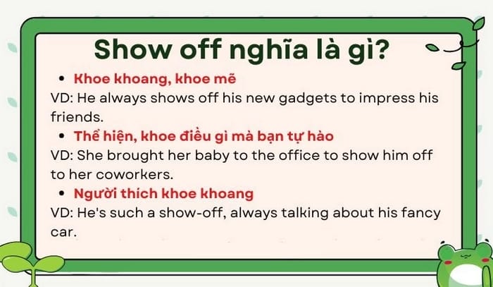 Show off là một phrasal verb, có nghĩa cố tình thể hiện, khoe khoang hoặc phô bày điều gì đó
