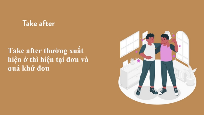 Take after thường xuất hiện ở thì hiện tại đơn và quá khứ đơn