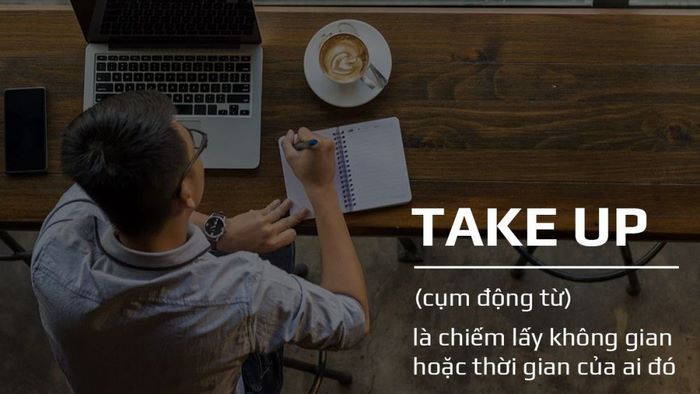 Take up còn được dùng để chỉ việc một vật hoặc hoạt động đã chiếm bao nhiêu thời gian/không gian