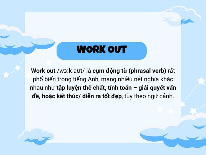 Work out là một cụm động từ đa nghĩa tùy theo ngữ cảnh sử dụng
