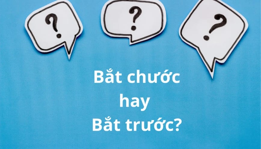 Bắt chước hay bắt trước là cách viết đúng