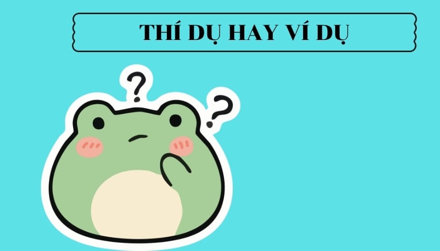 Dùng thí dụ hay ví dụ mới đúng trong tiếng Việt
