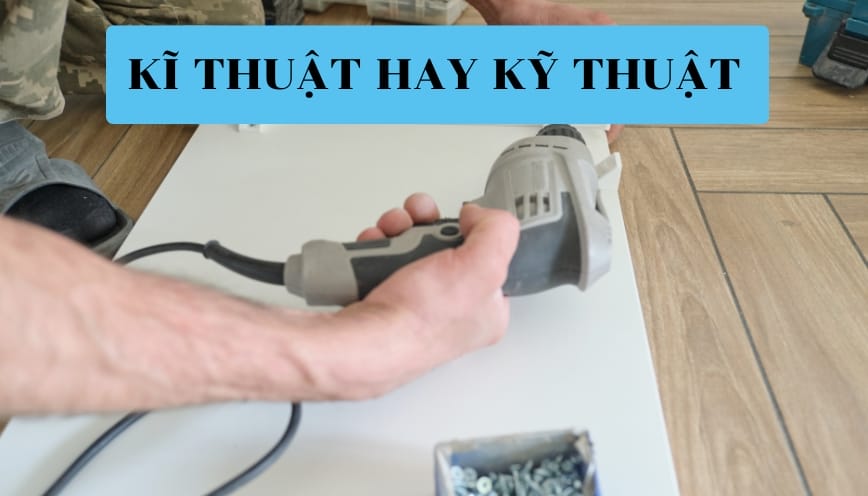 Kĩ thuật hay kỹ thuật mới đúng chính tả?