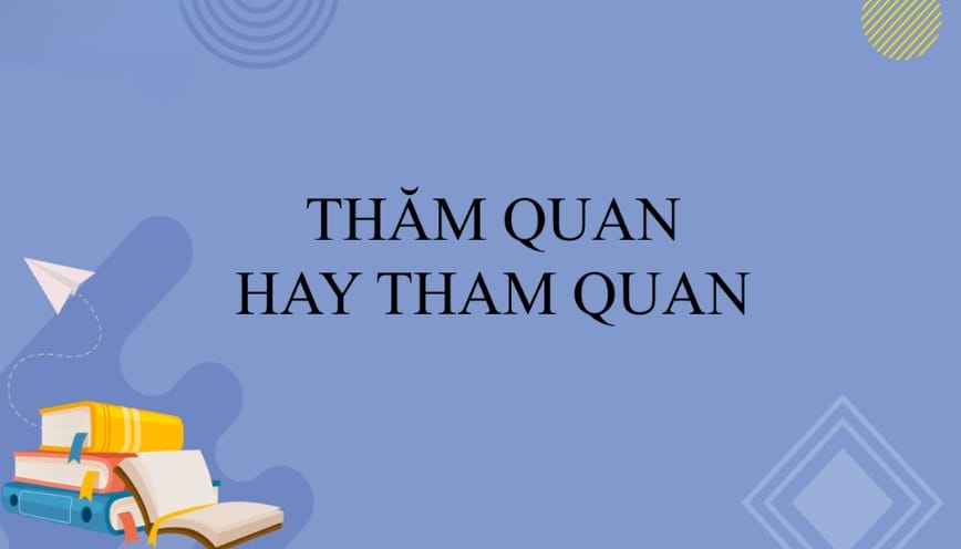 Nguyên nhân gây nên sự nhầm lẫn tham quan với thăm quan