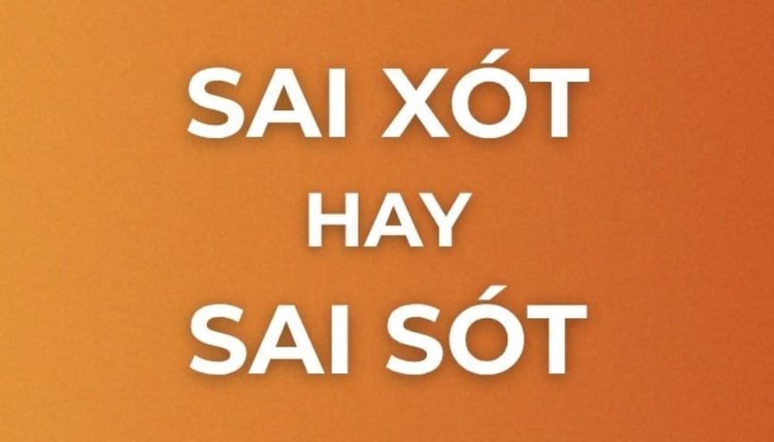 Phân biệt sai sót hay sai xót đâu là cách viết đúng?