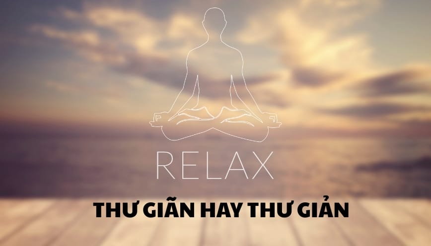 Thư giãn hay thư giản là từ đúng chính tả