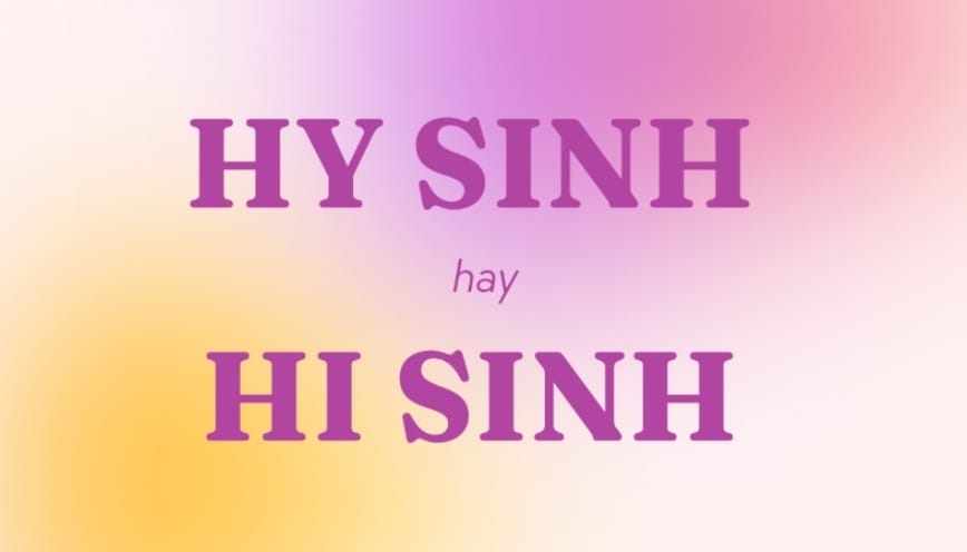 Vì sao có sự nhầm lẫn giữa hy sinh và hi sinh