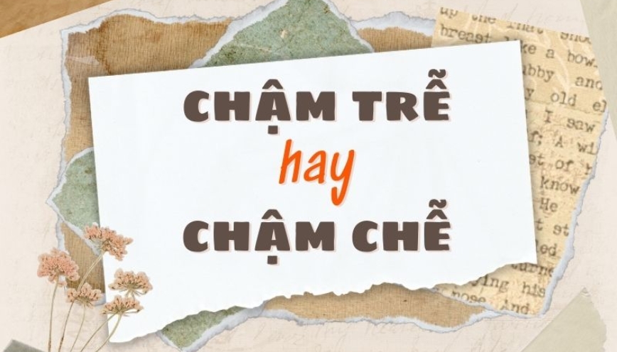 Chậm trễ hay chậm chễ, chữ nào mới đúng?