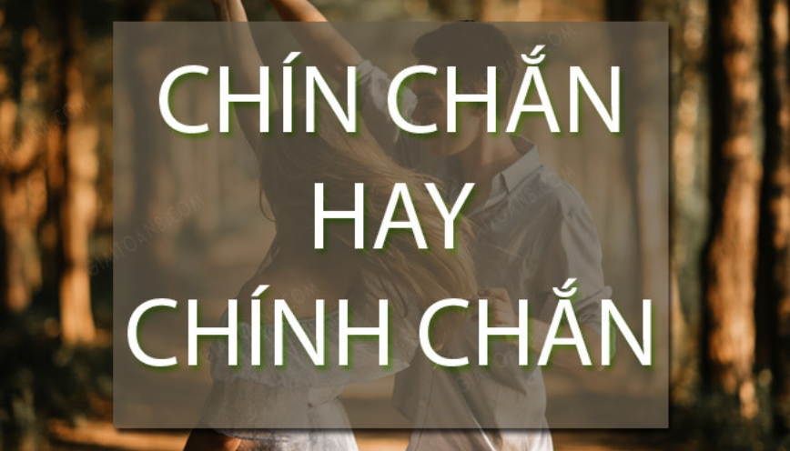 Chính chắn hay chín chắn, đâu là từ viết đúng?
