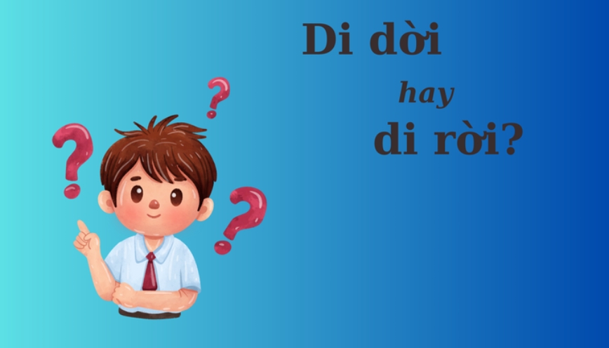 Di dời hay di rời mới là cách viết đúng trong tiếng Việt