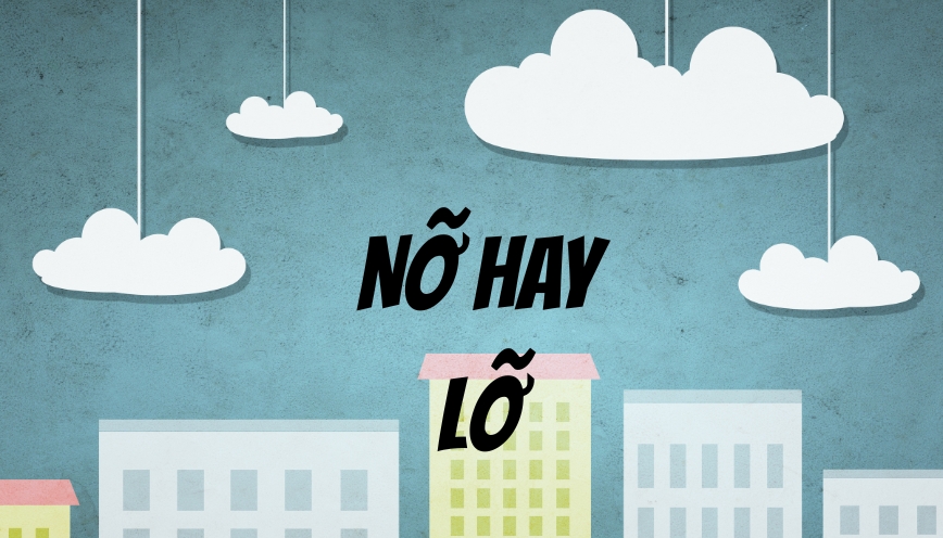 Phân biệt các trường hợp dùng nỡ hay lỡ tránh nhầm